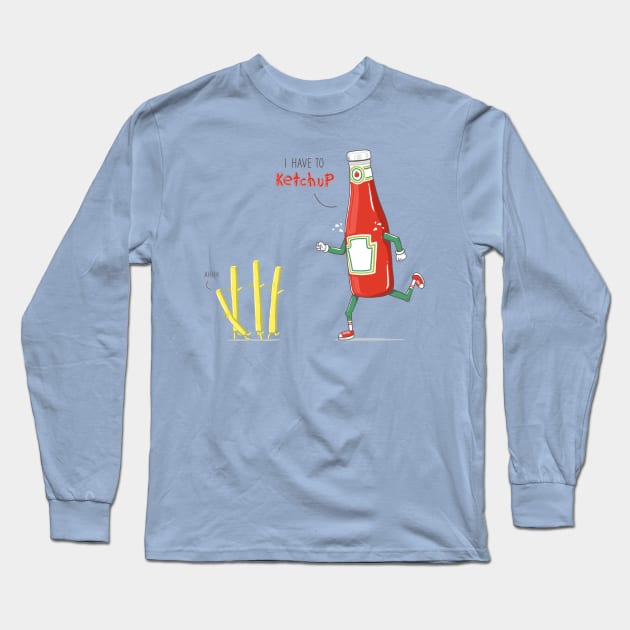 I HAVE TO KETCHUP Long Sleeve T-Shirt by yortsiraulo